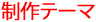 制作テーマ